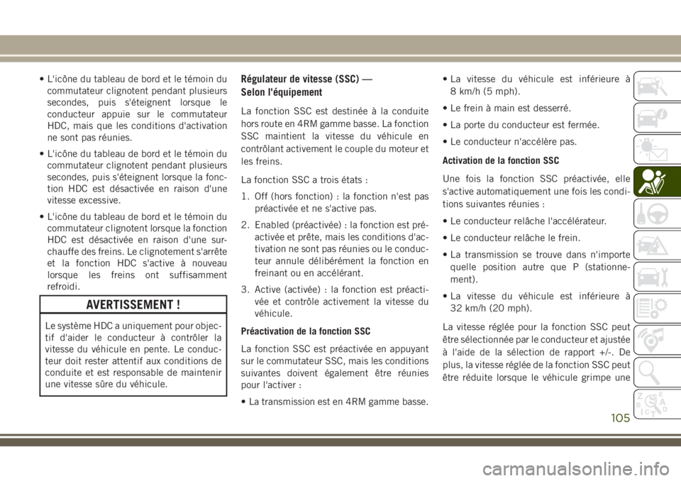 JEEP GRAND CHEROKEE 2018 Notice dentretien (in French) • L'icône du tableau de bord et le témoin du
commutateur clignotent pendant plusieurs
secondes, puis s'éteignent lorsque le
conducteur appuie sur le commutateur
HDC, mais que les conditio JEEP GRAND CHEROKEE 2018 Notice dentretien (in French) • L'icône du tableau de bord et le témoin du
commutateur clignotent pendant plusieurs
secondes, puis s'éteignent lorsque le
conducteur appuie sur le commutateur
HDC, mais que les conditio