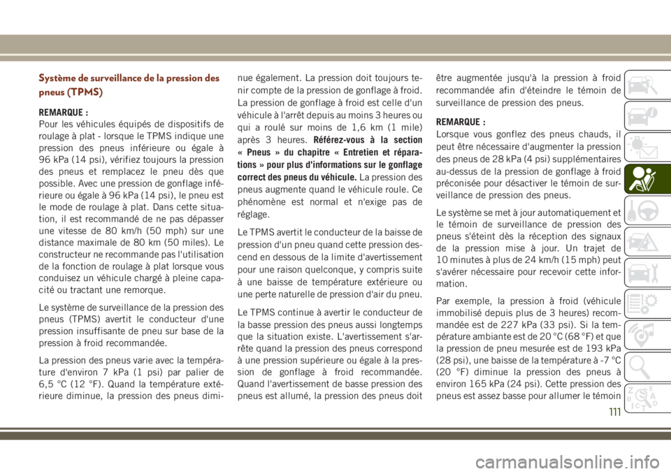 JEEP GRAND CHEROKEE 2018 Notice dentretien (in French) Système de surveillance de la pression des
pneus (TPMS)
REMARQUE :
Pour les véhicules équipés de dispositifs de
roulage à plat - lorsque le TPMS indique une
pression des pneus inférieure ou éga JEEP GRAND CHEROKEE 2018 Notice dentretien (in French) Système de surveillance de la pression des
pneus (TPMS)
REMARQUE :
Pour les véhicules équipés de dispositifs de
roulage à plat - lorsque le TPMS indique une
pression des pneus inférieure ou éga