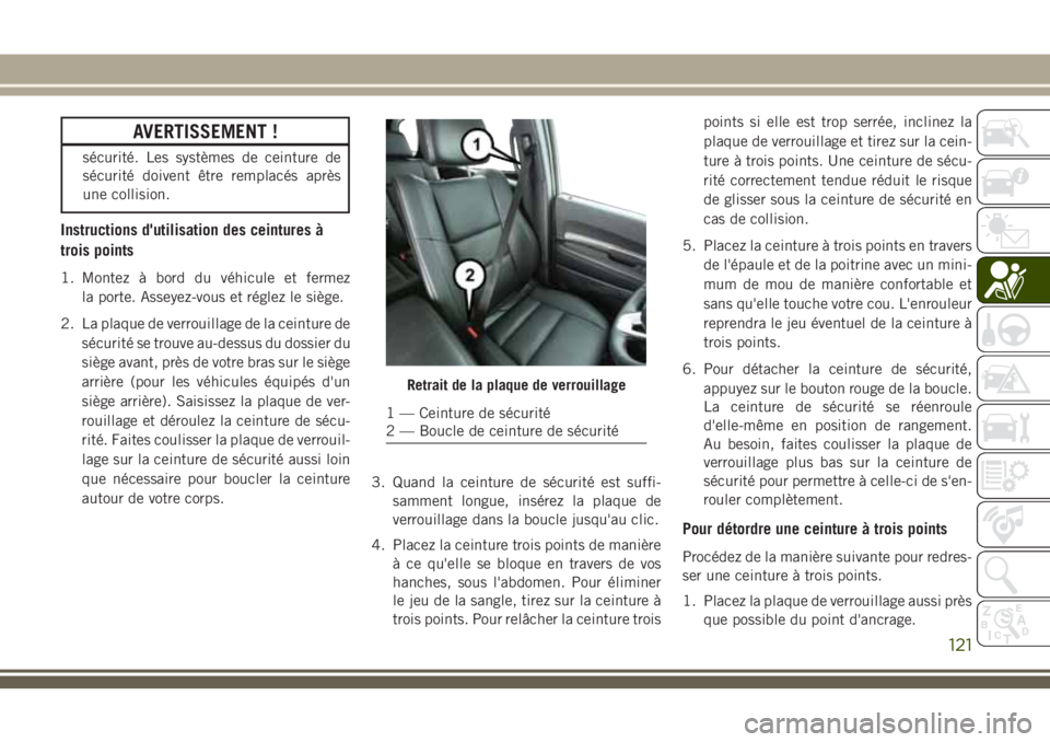 JEEP GRAND CHEROKEE 2018 Notice dentretien (in French) AVERTISSEMENT !
sécurité. Les systèmes de ceinture de
sécurité doivent être remplacés après
une collision.
Instructions d'utilisation des ceintures à
trois points
1. Montez à bord du vé JEEP GRAND CHEROKEE 2018 Notice dentretien (in French) AVERTISSEMENT !
sécurité. Les systèmes de ceinture de
sécurité doivent être remplacés après
une collision.
Instructions d'utilisation des ceintures à
trois points
1. Montez à bord du vé