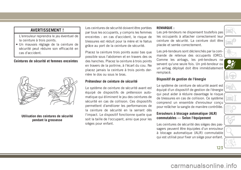 JEEP GRAND CHEROKEE 2018 Notice dentretien (in French) AVERTISSEMENT !
L'enrouleur reprendra le jeu éventuel de
la ceinture à trois points.
• Un mauvais réglage de la ceinture de
sécurité peut réduire son efficacité en
cas d'accident.
Cei JEEP GRAND CHEROKEE 2018 Notice dentretien (in French) AVERTISSEMENT !
L'enrouleur reprendra le jeu éventuel de
la ceinture à trois points.
• Un mauvais réglage de la ceinture de
sécurité peut réduire son efficacité en
cas d'accident.
Cei