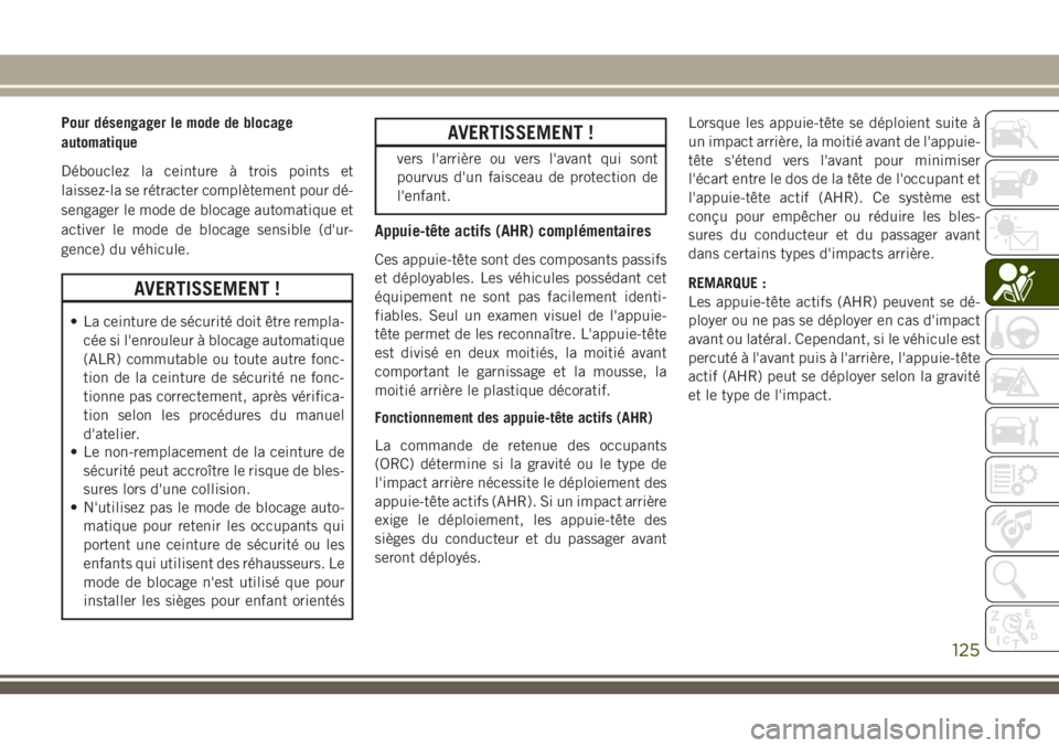 JEEP GRAND CHEROKEE 2018 Notice dentretien (in French) Pour désengager le mode de blocage
automatique
Débouclez la ceinture à trois points et
laissez-la se rétracter complètement pour dé-
sengager le mode de blocage automatique et
activer le mode de JEEP GRAND CHEROKEE 2018 Notice dentretien (in French) Pour désengager le mode de blocage
automatique
Débouclez la ceinture à trois points et
laissez-la se rétracter complètement pour dé-
sengager le mode de blocage automatique et
activer le mode de