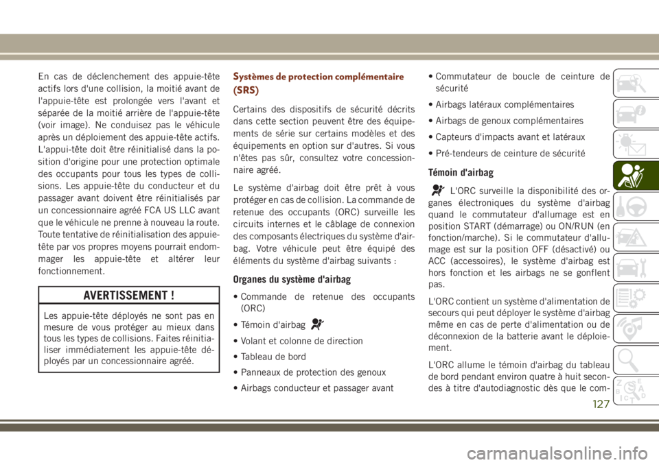 JEEP GRAND CHEROKEE 2018 Notice dentretien (in French) En cas de déclenchement des appuie-tête
actifs lors d'une collision, la moitié avant de
l'appuie-tête est prolongée vers l'avant et
séparée de la moitié arrière de l'appuie-t JEEP GRAND CHEROKEE 2018 Notice dentretien (in French) En cas de déclenchement des appuie-tête
actifs lors d'une collision, la moitié avant de
l'appuie-tête est prolongée vers l'avant et
séparée de la moitié arrière de l'appuie-t