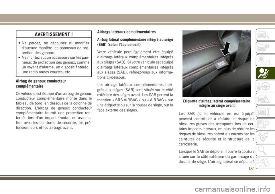 JEEP GRAND CHEROKEE 2018 Notice dentretien (in French) AVERTISSEMENT !
• Ne percez, ne découpez ni modifiez
d'aucune manière les panneaux de pro-
tection des genoux.
• Ne montez aucun accessoire sur les pan-
neaux de protection des genoux, comme JEEP GRAND CHEROKEE 2018 Notice dentretien (in French) AVERTISSEMENT !
• Ne percez, ne découpez ni modifiez
d'aucune manière les panneaux de pro-
tection des genoux.
• Ne montez aucun accessoire sur les pan-
neaux de protection des genoux, comme
