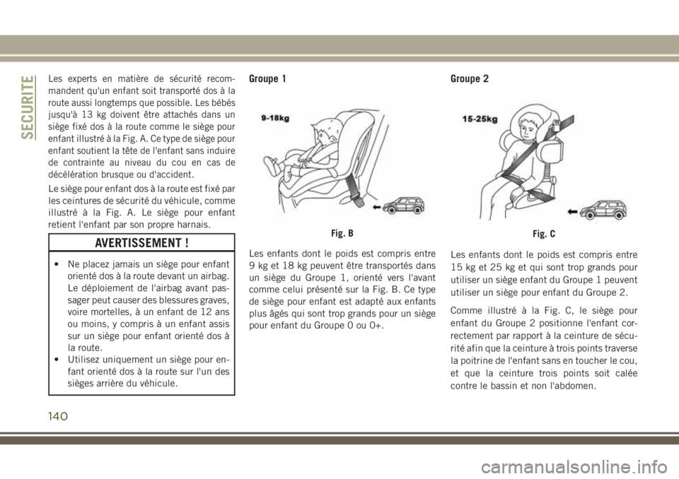 JEEP GRAND CHEROKEE 2018 Notice dentretien (in French) Les experts en matière de sécurité recom-
mandent qu'un enfant soit transporté dos à la
route aussi longtemps que possible. Les bébés
jusqu'à 13 kg doivent être attachés dans un
siè JEEP GRAND CHEROKEE 2018 Notice dentretien (in French) Les experts en matière de sécurité recom-
mandent qu'un enfant soit transporté dos à la
route aussi longtemps que possible. Les bébés
jusqu'à 13 kg doivent être attachés dans un
siè