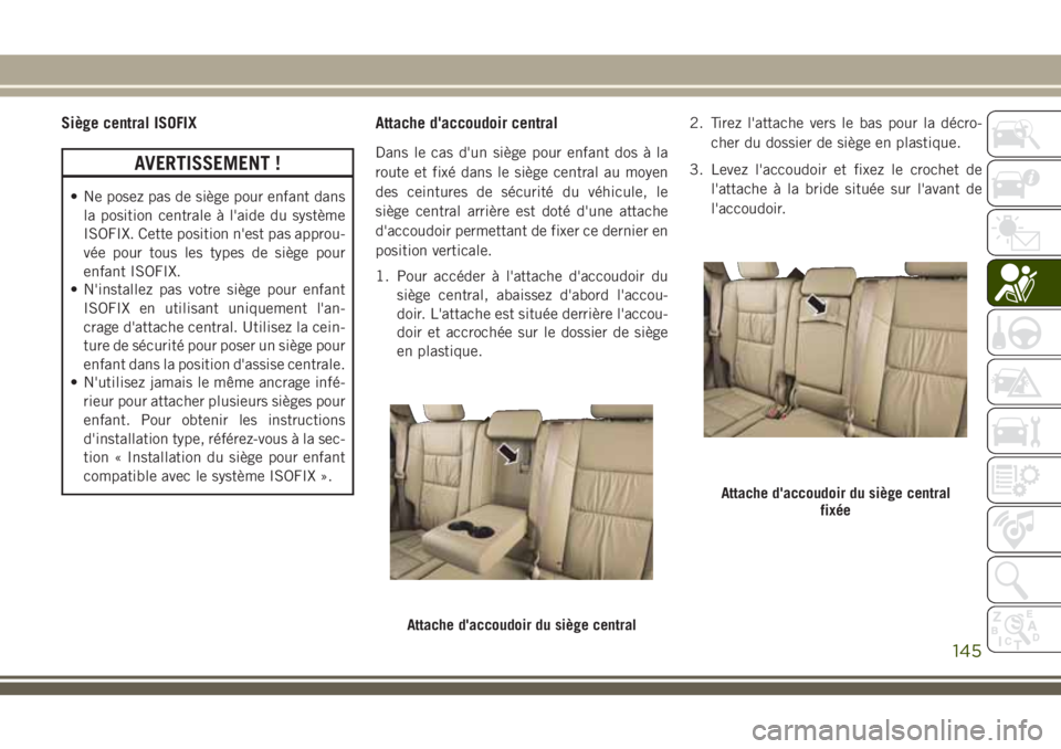 JEEP GRAND CHEROKEE 2018 Notice dentretien (in French) Siège central ISOFIX
AVERTISSEMENT !
• Ne posez pas de siège pour enfant dans
la position centrale à l'aide du système
ISOFIX. Cette position n'est pas approu-
vée pour tous les types d JEEP GRAND CHEROKEE 2018 Notice dentretien (in French) Siège central ISOFIX
AVERTISSEMENT !
• Ne posez pas de siège pour enfant dans
la position centrale à l'aide du système
ISOFIX. Cette position n'est pas approu-
vée pour tous les types d