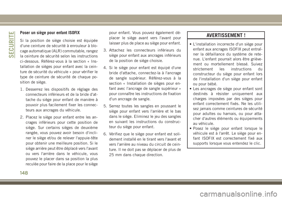 JEEP GRAND CHEROKEE 2018 Notice dentretien (in French) Poser un siège pour enfant ISOFIX
Si la position de siège choisie est équipée
d'une ceinture de sécurité à enrouleur à blo-
cage automatique (ALR) commutable, rangez
la ceinture de sécuri JEEP GRAND CHEROKEE 2018 Notice dentretien (in French) Poser un siège pour enfant ISOFIX
Si la position de siège choisie est équipée
d'une ceinture de sécurité à enrouleur à blo-
cage automatique (ALR) commutable, rangez
la ceinture de sécuri