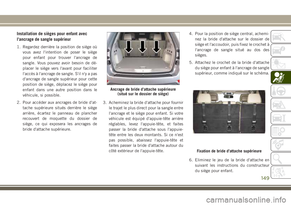 JEEP GRAND CHEROKEE 2018 Notice dentretien (in French) Installation de sièges pour enfant avec
l'ancrage de sangle supérieur
1. Regardez derrière la position de siège où
vous avez l'intention de poser le siège
pour enfant pour trouver l' JEEP GRAND CHEROKEE 2018 Notice dentretien (in French) Installation de sièges pour enfant avec
l'ancrage de sangle supérieur
1. Regardez derrière la position de siège où
vous avez l'intention de poser le siège
pour enfant pour trouver l'