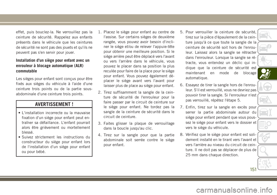 JEEP GRAND CHEROKEE 2018 Notice dentretien (in French) effet, puis bouclez-la. Ne verrouillez pas la
ceinture de sécurité. Rappelez aux enfants
présents dans le véhicule que les ceintures
de sécurité ne sont pas des jouets et qu'ils ne
peuvent p JEEP GRAND CHEROKEE 2018 Notice dentretien (in French) effet, puis bouclez-la. Ne verrouillez pas la
ceinture de sécurité. Rappelez aux enfants
présents dans le véhicule que les ceintures
de sécurité ne sont pas des jouets et qu'ils ne
peuvent p