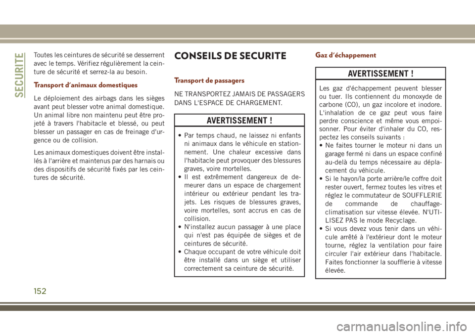 JEEP GRAND CHEROKEE 2018 Notice dentretien (in French) Toutes les ceintures de sécurité se desserrent
avec le temps. Vérifiez régulièrement la cein-
ture de sécurité et serrez-la au besoin.
Transport d'animaux domestiques
Le déploiement des ai JEEP GRAND CHEROKEE 2018 Notice dentretien (in French) Toutes les ceintures de sécurité se desserrent
avec le temps. Vérifiez régulièrement la cein-
ture de sécurité et serrez-la au besoin.
Transport d'animaux domestiques
Le déploiement des ai