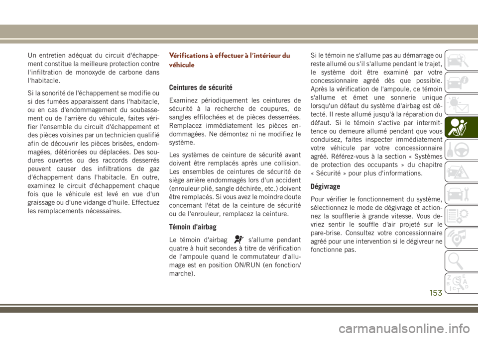 JEEP GRAND CHEROKEE 2018 Notice dentretien (in French) Un entretien adéquat du circuit d'échappe-
ment constitue la meilleure protection contre
l'infiltration de monoxyde de carbone dans
l'habitacle.
Si la sonorité de l'échappement se JEEP GRAND CHEROKEE 2018 Notice dentretien (in French) Un entretien adéquat du circuit d'échappe-
ment constitue la meilleure protection contre
l'infiltration de monoxyde de carbone dans
l'habitacle.
Si la sonorité de l'échappement se