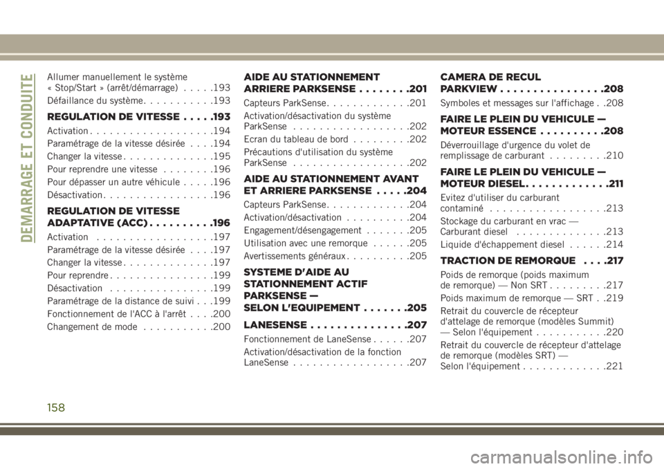 JEEP GRAND CHEROKEE 2018 Notice dentretien (in French) Allumer manuellement le système
« Stop/Start » (arrêt/démarrage).....193
Défaillance du système...........193
REGULATION DE VITESSE.....193
Activation...................194
Paramétrage de la v JEEP GRAND CHEROKEE 2018 Notice dentretien (in French) Allumer manuellement le système
« Stop/Start » (arrêt/démarrage).....193
Défaillance du système...........193
REGULATION DE VITESSE.....193
Activation...................194
Paramétrage de la v