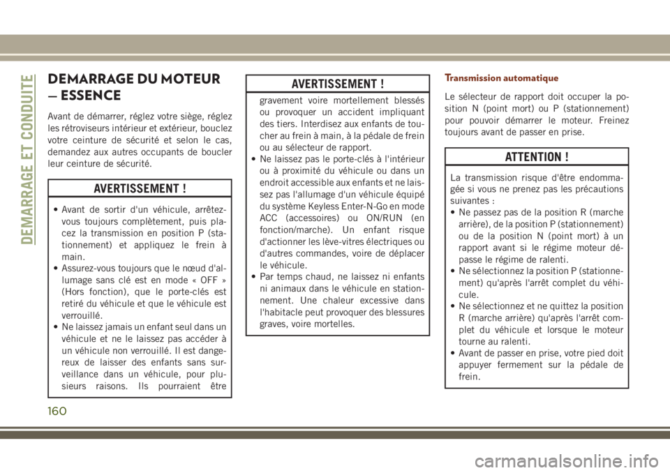JEEP GRAND CHEROKEE 2018 Notice dentretien (in French) DEMARRAGE DU MOTEUR
— ESSENCE
Avant de démarrer, réglez votre siège, réglez
les rétroviseurs intérieur et extérieur, bouclez
votre ceinture de sécurité et selon le cas,
demandez aux autres JEEP GRAND CHEROKEE 2018 Notice dentretien (in French) DEMARRAGE DU MOTEUR
— ESSENCE
Avant de démarrer, réglez votre siège, réglez
les rétroviseurs intérieur et extérieur, bouclez
votre ceinture de sécurité et selon le cas,
demandez aux autres