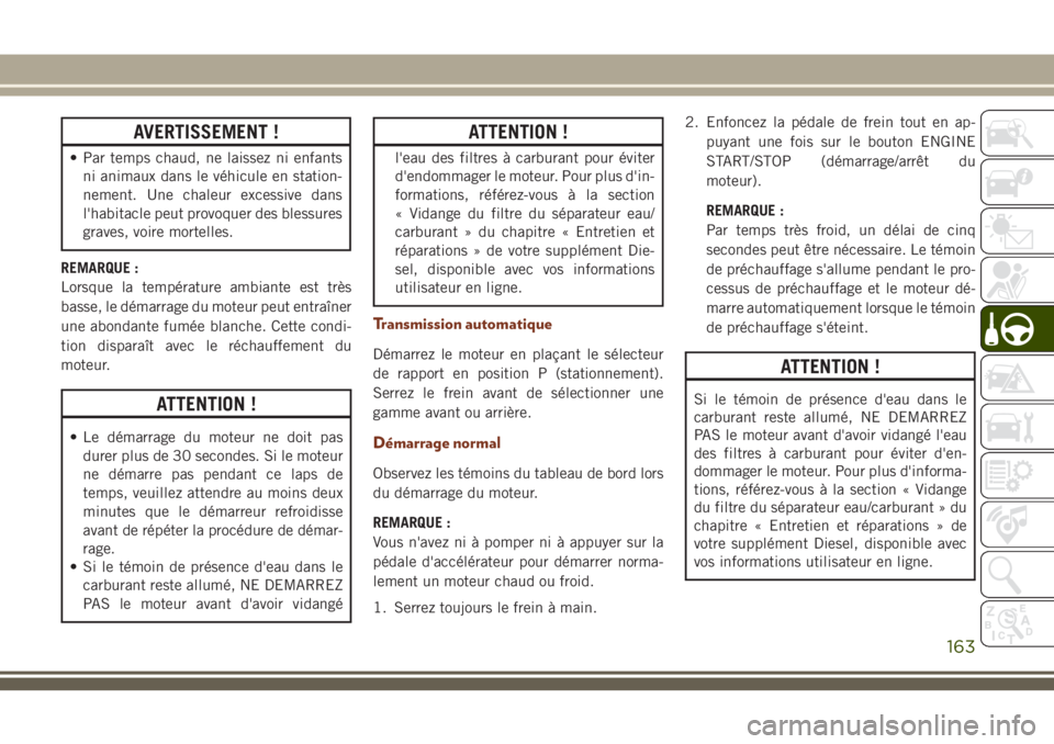 JEEP GRAND CHEROKEE 2018 Notice dentretien (in French) AVERTISSEMENT !
• Par temps chaud, ne laissez ni enfants
ni animaux dans le véhicule en station-
nement. Une chaleur excessive dans
l'habitacle peut provoquer des blessures
graves, voire mortel JEEP GRAND CHEROKEE 2018 Notice dentretien (in French) AVERTISSEMENT !
• Par temps chaud, ne laissez ni enfants
ni animaux dans le véhicule en station-
nement. Une chaleur excessive dans
l'habitacle peut provoquer des blessures
graves, voire mortel