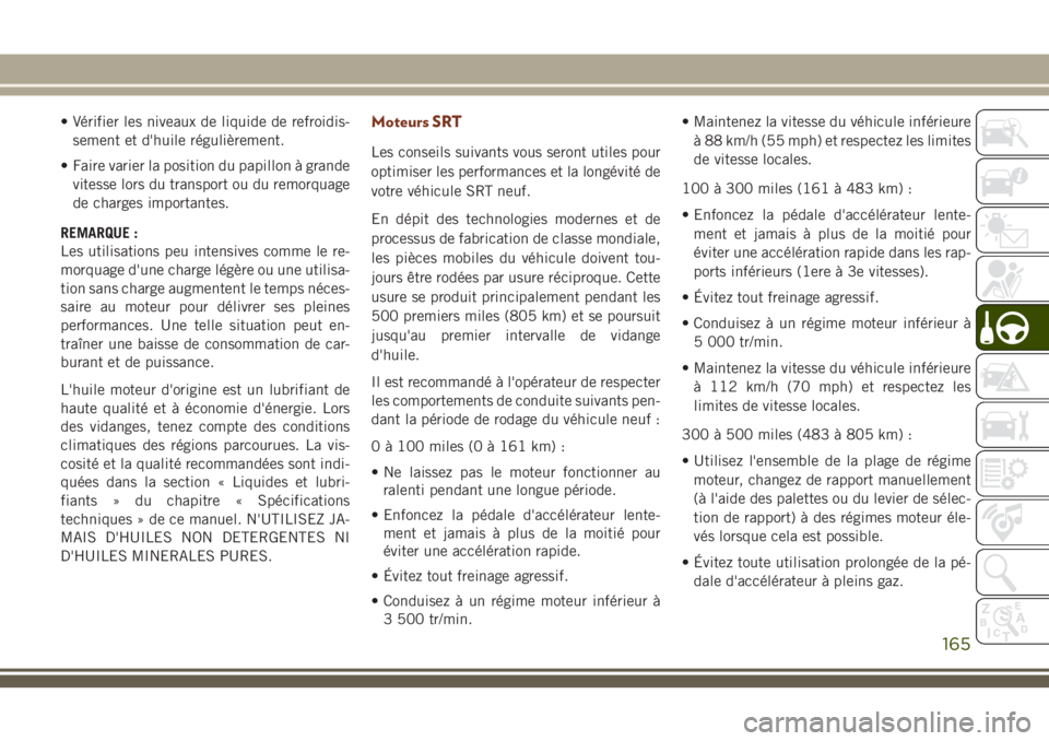 JEEP GRAND CHEROKEE 2018 Notice dentretien (in French) • Vérifier les niveaux de liquide de refroidis-
sement et d'huile régulièrement.
• Faire varier la position du papillon à grande
vitesse lors du transport ou du remorquage
de charges impor JEEP GRAND CHEROKEE 2018 Notice dentretien (in French) • Vérifier les niveaux de liquide de refroidis-
sement et d'huile régulièrement.
• Faire varier la position du papillon à grande
vitesse lors du transport ou du remorquage
de charges impor
