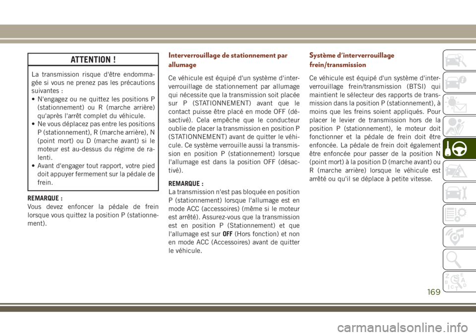 JEEP GRAND CHEROKEE 2018 Notice dentretien (in French) ATTENTION !
La transmission risque d'être endomma-
gée si vous ne prenez pas les précautions
suivantes :
• N'engagez ou ne quittez les positions P
(stationnement) ou R (marche arrière)
q JEEP GRAND CHEROKEE 2018 Notice dentretien (in French) ATTENTION !
La transmission risque d'être endomma-
gée si vous ne prenez pas les précautions
suivantes :
• N'engagez ou ne quittez les positions P
(stationnement) ou R (marche arrière)
q