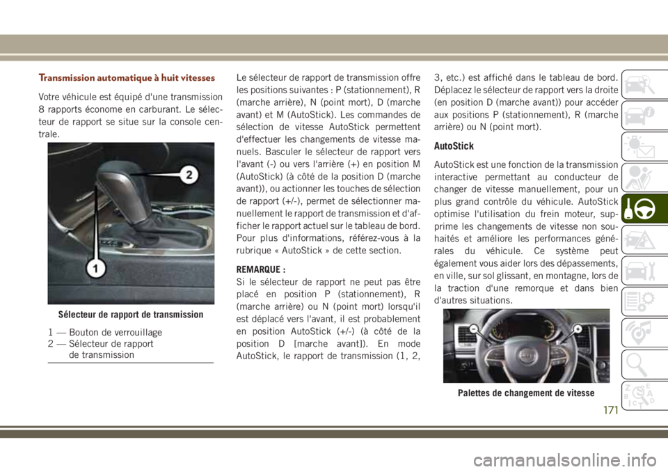 JEEP GRAND CHEROKEE 2018 Notice dentretien (in French) Transmission automatique à huit vitesses
Votre véhicule est équipé d'une transmission
8 rapports économe en carburant. Le sélec-
teur de rapport se situe sur la console cen-
trale.Le sélect JEEP GRAND CHEROKEE 2018 Notice dentretien (in French) Transmission automatique à huit vitesses
Votre véhicule est équipé d'une transmission
8 rapports économe en carburant. Le sélec-
teur de rapport se situe sur la console cen-
trale.Le sélect