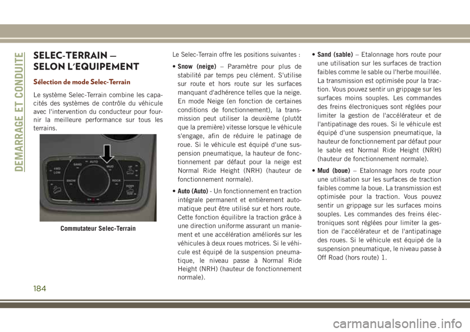JEEP GRAND CHEROKEE 2018 Notice dentretien (in French) SELEC-TERRAIN —
SELON L'EQUIPEMENT
Sélection de mode Selec-Terrain
Le système Selec-Terrain combine les capa-
cités des systèmes de contrôle du véhicule
avec l'intervention du conducte JEEP GRAND CHEROKEE 2018 Notice dentretien (in French) SELEC-TERRAIN —
SELON L'EQUIPEMENT
Sélection de mode Selec-Terrain
Le système Selec-Terrain combine les capa-
cités des systèmes de contrôle du véhicule
avec l'intervention du conducte