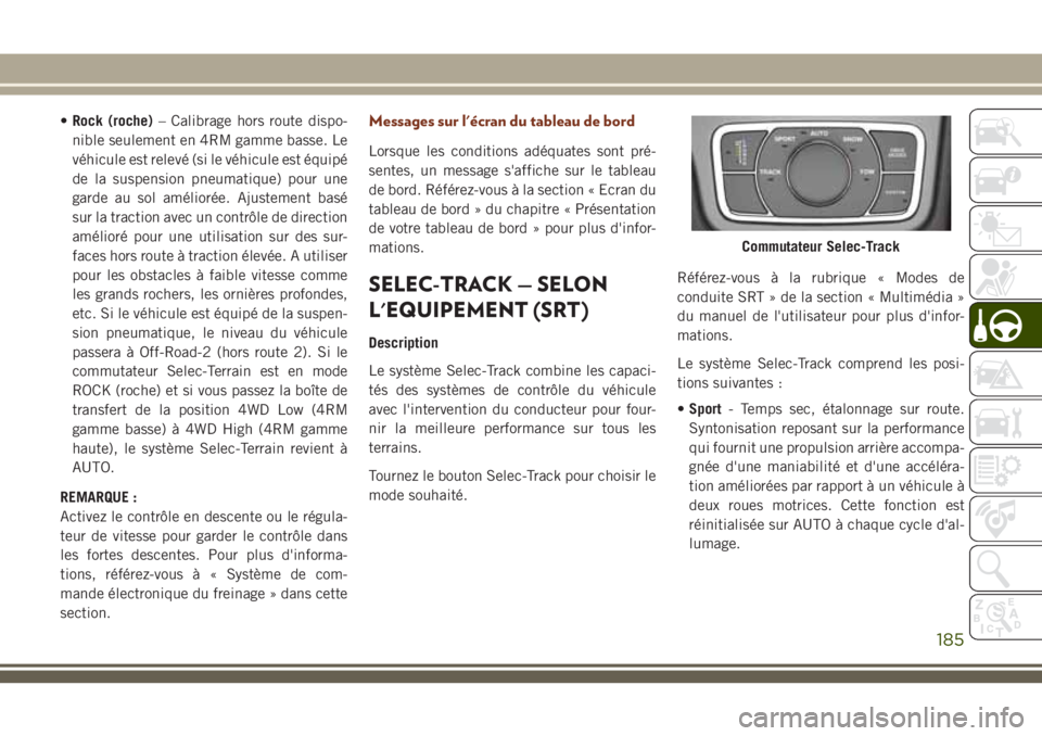 JEEP GRAND CHEROKEE 2018 Notice dentretien (in French) •Rock (roche)– Calibrage hors route dispo-
nible seulement en 4RM gamme basse. Le
véhicule est relevé (si le véhicule est équipé
de la suspension pneumatique) pour une
garde au sol amélioré JEEP GRAND CHEROKEE 2018 Notice dentretien (in French) •Rock (roche)– Calibrage hors route dispo-
nible seulement en 4RM gamme basse. Le
véhicule est relevé (si le véhicule est équipé
de la suspension pneumatique) pour une
garde au sol amélioré