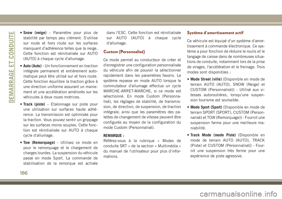 JEEP GRAND CHEROKEE 2018 Notice dentretien (in French) •Snow (neige)– Paramètre pour plus de
stabilité par temps peu clément. S'utilise
sur route et hors route sur les surfaces
manquant d'adhérence telles que la neige.
Cette fonction est r JEEP GRAND CHEROKEE 2018 Notice dentretien (in French) •Snow (neige)– Paramètre pour plus de
stabilité par temps peu clément. S'utilise
sur route et hors route sur les surfaces
manquant d'adhérence telles que la neige.
Cette fonction est r