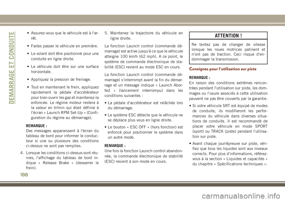JEEP GRAND CHEROKEE 2018 Notice dentretien (in French) • Assurez-vous que le véhicule est à l'ar-
rêt.
• Faites passer le véhicule en première.
• Le volant doit être positionné pour une
conduite en ligne droite.
• Le véhicule doit êtr JEEP GRAND CHEROKEE 2018 Notice dentretien (in French) • Assurez-vous que le véhicule est à l'ar-
rêt.
• Faites passer le véhicule en première.
• Le volant doit être positionné pour une
conduite en ligne droite.
• Le véhicule doit êtr
