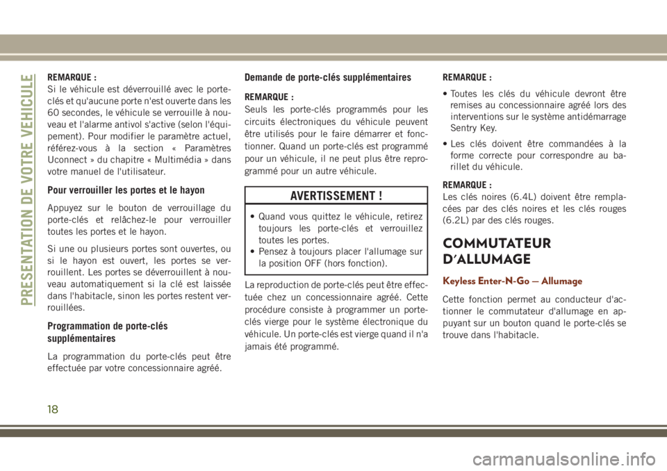 JEEP GRAND CHEROKEE 2018 Notice dentretien (in French) REMARQUE :
Si le véhicule est déverrouillé avec le porte-
clés et qu'aucune porte n'est ouverte dans les
60 secondes, le véhicule se verrouille à nou-
veau et l'alarme antivol s' JEEP GRAND CHEROKEE 2018 Notice dentretien (in French) REMARQUE :
Si le véhicule est déverrouillé avec le porte-
clés et qu'aucune porte n'est ouverte dans les
60 secondes, le véhicule se verrouille à nou-
veau et l'alarme antivol s'