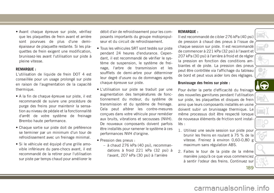 JEEP GRAND CHEROKEE 2018 Notice dentretien (in French) • Avant chaque épreuve sur piste, vérifiez
que les plaquettes de frein avant et arrière
sont pourvues de plus d'une demi-
épaisseur de plaquette restante. Si les pla-
quettes de frein exigen JEEP GRAND CHEROKEE 2018 Notice dentretien (in French) • Avant chaque épreuve sur piste, vérifiez
que les plaquettes de frein avant et arrière
sont pourvues de plus d'une demi-
épaisseur de plaquette restante. Si les pla-
quettes de frein exigen