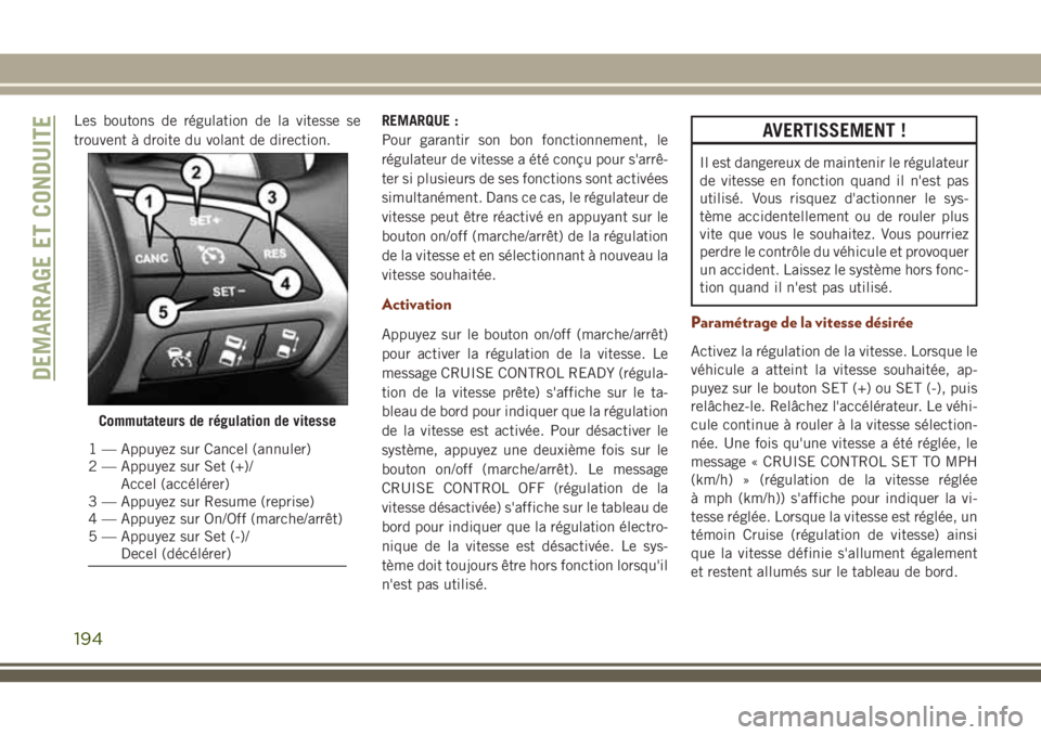JEEP GRAND CHEROKEE 2018 Notice dentretien (in French) Les boutons de régulation de la vitesse se
trouvent à droite du volant de direction.REMARQUE :
Pour garantir son bon fonctionnement, le
régulateur de vitesse a été conçu pour s'arrê-
ter si JEEP GRAND CHEROKEE 2018 Notice dentretien (in French) Les boutons de régulation de la vitesse se
trouvent à droite du volant de direction.REMARQUE :
Pour garantir son bon fonctionnement, le
régulateur de vitesse a été conçu pour s'arrê-
ter si