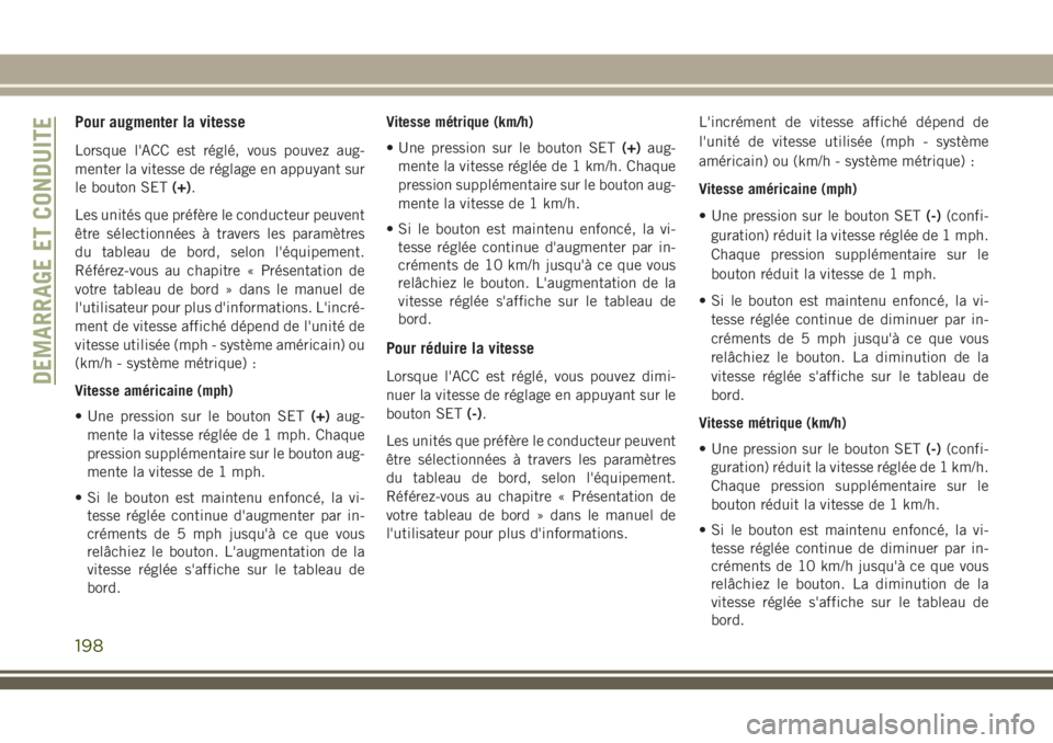 JEEP GRAND CHEROKEE 2018 Notice dentretien (in French) Pour augmenter la vitesse
Lorsque l'ACC est réglé, vous pouvez aug-
menter la vitesse de réglage en appuyant sur
le bouton SET(+).
Les unités que préfère le conducteur peuvent
être sélecti JEEP GRAND CHEROKEE 2018 Notice dentretien (in French) Pour augmenter la vitesse
Lorsque l'ACC est réglé, vous pouvez aug-
menter la vitesse de réglage en appuyant sur
le bouton SET(+).
Les unités que préfère le conducteur peuvent
être sélecti