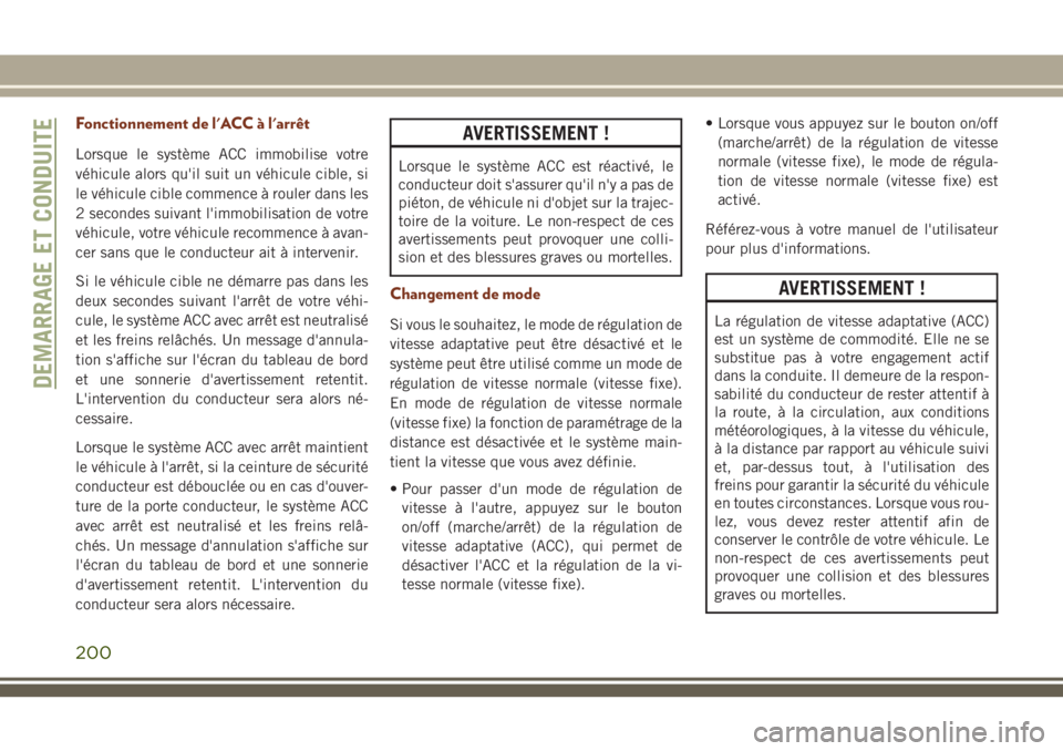 JEEP GRAND CHEROKEE 2018 Notice dentretien (in French) Fonctionnement de l'ACC à l'arrêt
Lorsque le système ACC immobilise votre
véhicule alors qu'il suit un véhicule cible, si
le véhicule cible commence à rouler dans les
2 secondes sui JEEP GRAND CHEROKEE 2018 Notice dentretien (in French) Fonctionnement de l'ACC à l'arrêt
Lorsque le système ACC immobilise votre
véhicule alors qu'il suit un véhicule cible, si
le véhicule cible commence à rouler dans les
2 secondes sui