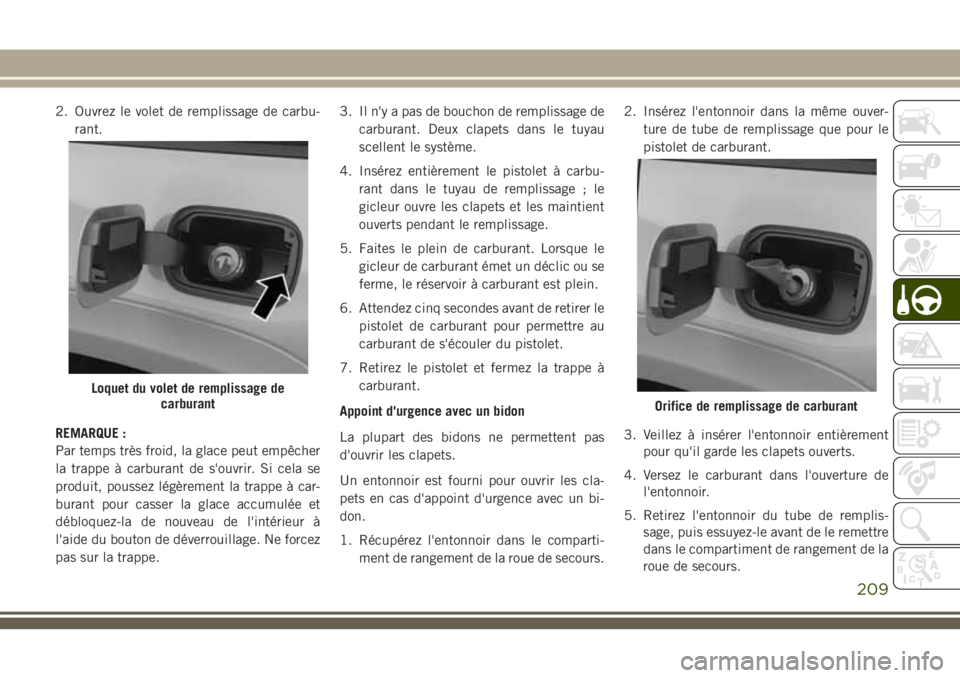 JEEP GRAND CHEROKEE 2018 Notice dentretien (in French) 2. Ouvrez le volet de remplissage de carbu-
rant.
REMARQUE :
Par temps très froid, la glace peut empêcher
la trappe à carburant de s'ouvrir. Si cela se
produit, poussez légèrement la trappe JEEP GRAND CHEROKEE 2018 Notice dentretien (in French) 2. Ouvrez le volet de remplissage de carbu-
rant.
REMARQUE :
Par temps très froid, la glace peut empêcher
la trappe à carburant de s'ouvrir. Si cela se
produit, poussez légèrement la trappe