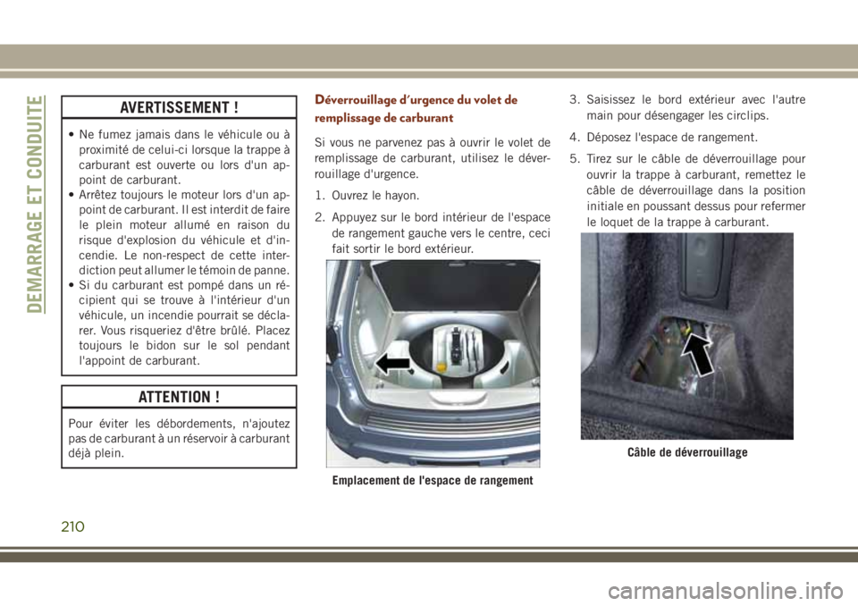 JEEP GRAND CHEROKEE 2018 Notice dentretien (in French) AVERTISSEMENT !
• Ne fumez jamais dans le véhicule ou à
proximité de celui-ci lorsque la trappe à
carburant est ouverte ou lors d'un ap-
point de carburant.
• Arrêtez toujours le moteur l JEEP GRAND CHEROKEE 2018 Notice dentretien (in French) AVERTISSEMENT !
• Ne fumez jamais dans le véhicule ou à
proximité de celui-ci lorsque la trappe à
carburant est ouverte ou lors d'un ap-
point de carburant.
• Arrêtez toujours le moteur l