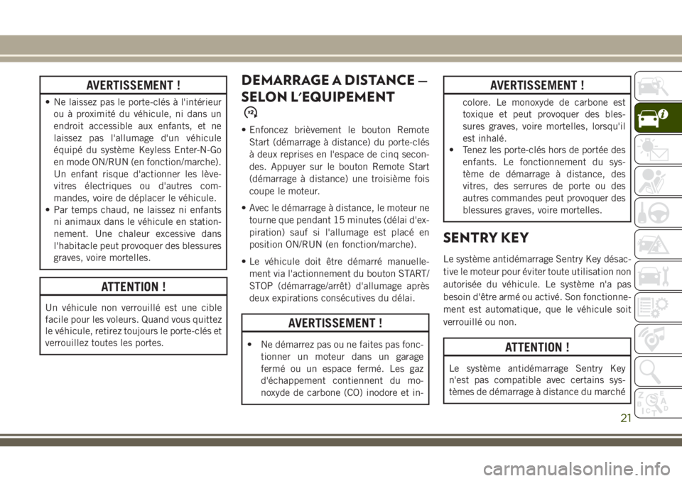 JEEP GRAND CHEROKEE 2018 Notice dentretien (in French) AVERTISSEMENT !
• Ne laissez pas le porte-clés à l'intérieur
ou à proximité du véhicule, ni dans un
endroit accessible aux enfants, et ne
laissez pas l'allumage d'un véhicule
équ JEEP GRAND CHEROKEE 2018 Notice dentretien (in French) AVERTISSEMENT !
• Ne laissez pas le porte-clés à l'intérieur
ou à proximité du véhicule, ni dans un
endroit accessible aux enfants, et ne
laissez pas l'allumage d'un véhicule
équ