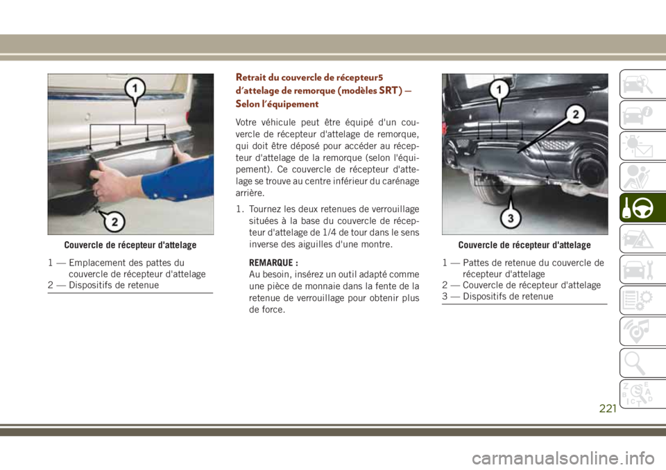 JEEP GRAND CHEROKEE 2018 Notice dentretien (in French) Retrait du couvercle de récepteur5
d'attelage de remorque (modèles SRT) —
Selon l'équipement
Votre véhicule peut être équipé d'un cou-
vercle de récepteur d'attelage de remor JEEP GRAND CHEROKEE 2018 Notice dentretien (in French) Retrait du couvercle de récepteur5
d'attelage de remorque (modèles SRT) —
Selon l'équipement
Votre véhicule peut être équipé d'un cou-
vercle de récepteur d'attelage de remor