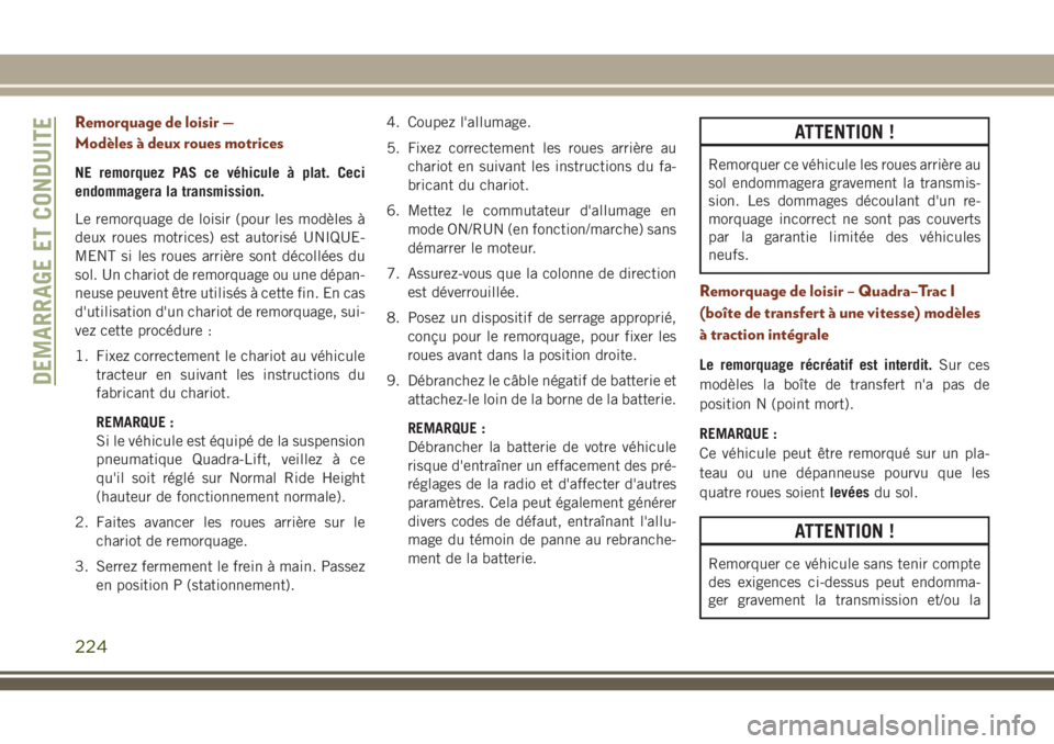 JEEP GRAND CHEROKEE 2018 Notice dentretien (in French) Remorquage de loisir —
Modèles à deux roues motrices
NE remorquez PAS ce véhicule à plat. Ceci
endommagera la transmission.
Le remorquage de loisir (pour les modèles à
deux roues motrices) est JEEP GRAND CHEROKEE 2018 Notice dentretien (in French) Remorquage de loisir —
Modèles à deux roues motrices
NE remorquez PAS ce véhicule à plat. Ceci
endommagera la transmission.
Le remorquage de loisir (pour les modèles à
deux roues motrices) est