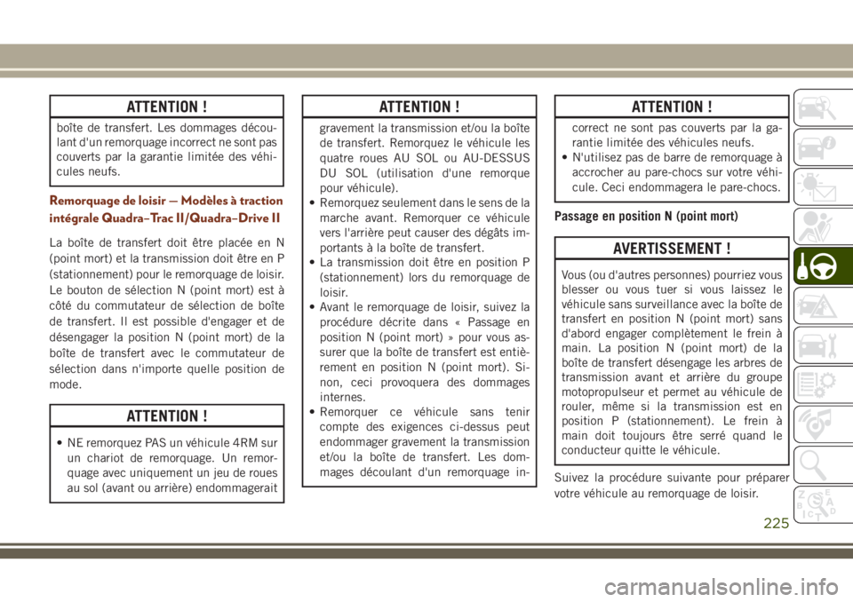 JEEP GRAND CHEROKEE 2018 Notice dentretien (in French) ATTENTION !
boîte de transfert. Les dommages décou-
lant d'un remorquage incorrect ne sont pas
couverts par la garantie limitée des véhi-
cules neufs.
Remorquage de loisir — Modèles à trac JEEP GRAND CHEROKEE 2018 Notice dentretien (in French) ATTENTION !
boîte de transfert. Les dommages décou-
lant d'un remorquage incorrect ne sont pas
couverts par la garantie limitée des véhi-
cules neufs.
Remorquage de loisir — Modèles à trac