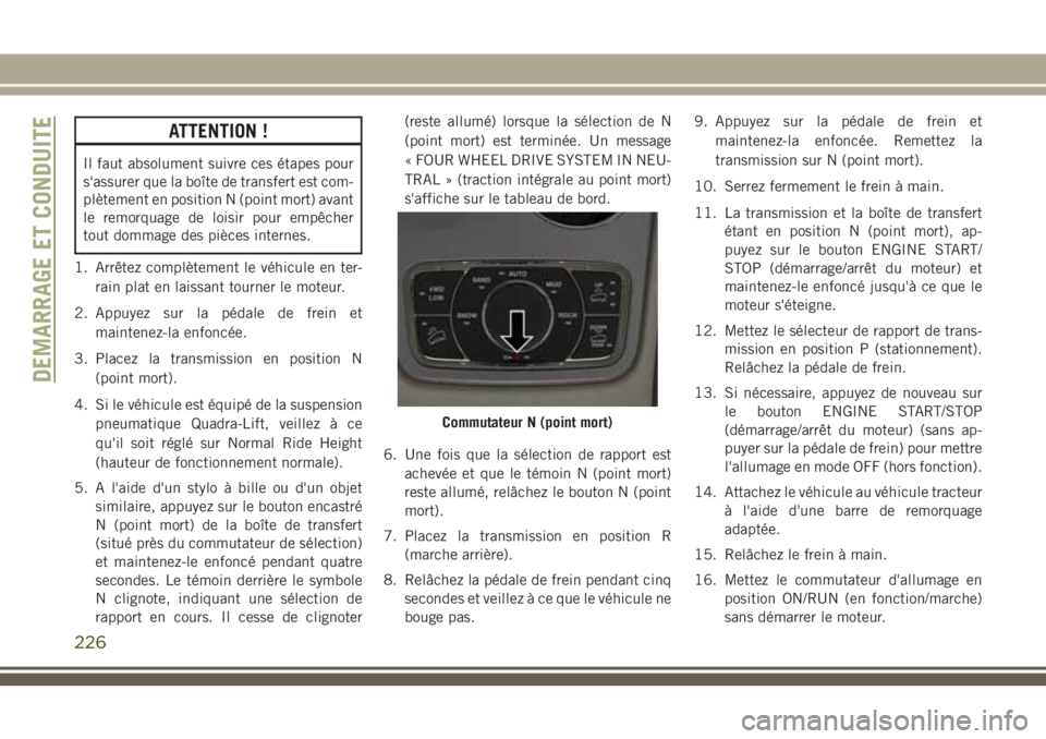 JEEP GRAND CHEROKEE 2018 Notice dentretien (in French) ATTENTION !
Il faut absolument suivre ces étapes pour
s'assurer que la boîte de transfert est com-
plètement en position N (point mort) avant
le remorquage de loisir pour empêcher
tout dommage JEEP GRAND CHEROKEE 2018 Notice dentretien (in French) ATTENTION !
Il faut absolument suivre ces étapes pour
s'assurer que la boîte de transfert est com-
plètement en position N (point mort) avant
le remorquage de loisir pour empêcher
tout dommage