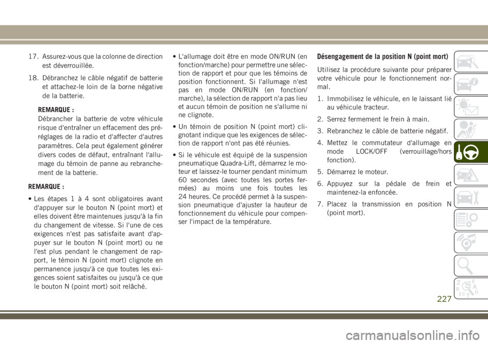 JEEP GRAND CHEROKEE 2018 Notice dentretien (in French) 17. Assurez-vous que la colonne de direction
est déverrouillée.
18. Débranchez le câble négatif de batterie
et attachez-le loin de la borne négative
de la batterie.
REMARQUE :
Débrancher la bat JEEP GRAND CHEROKEE 2018 Notice dentretien (in French) 17. Assurez-vous que la colonne de direction
est déverrouillée.
18. Débranchez le câble négatif de batterie
et attachez-le loin de la borne négative
de la batterie.
REMARQUE :
Débrancher la bat