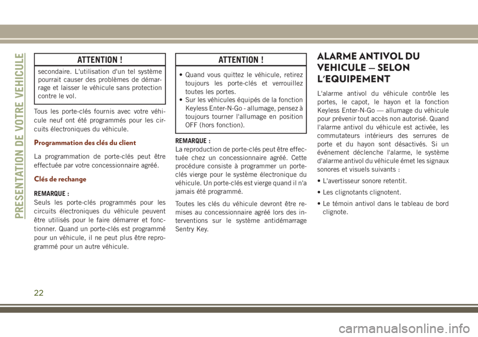 JEEP GRAND CHEROKEE 2018 Notice dentretien (in French) ATTENTION !
secondaire. L'utilisation d'un tel système
pourrait causer des problèmes de démar-
rage et laisser le véhicule sans protection
contre le vol.
Tous les porte-clés fournis avec JEEP GRAND CHEROKEE 2018 Notice dentretien (in French) ATTENTION !
secondaire. L'utilisation d'un tel système
pourrait causer des problèmes de démar-
rage et laisser le véhicule sans protection
contre le vol.
Tous les porte-clés fournis avec