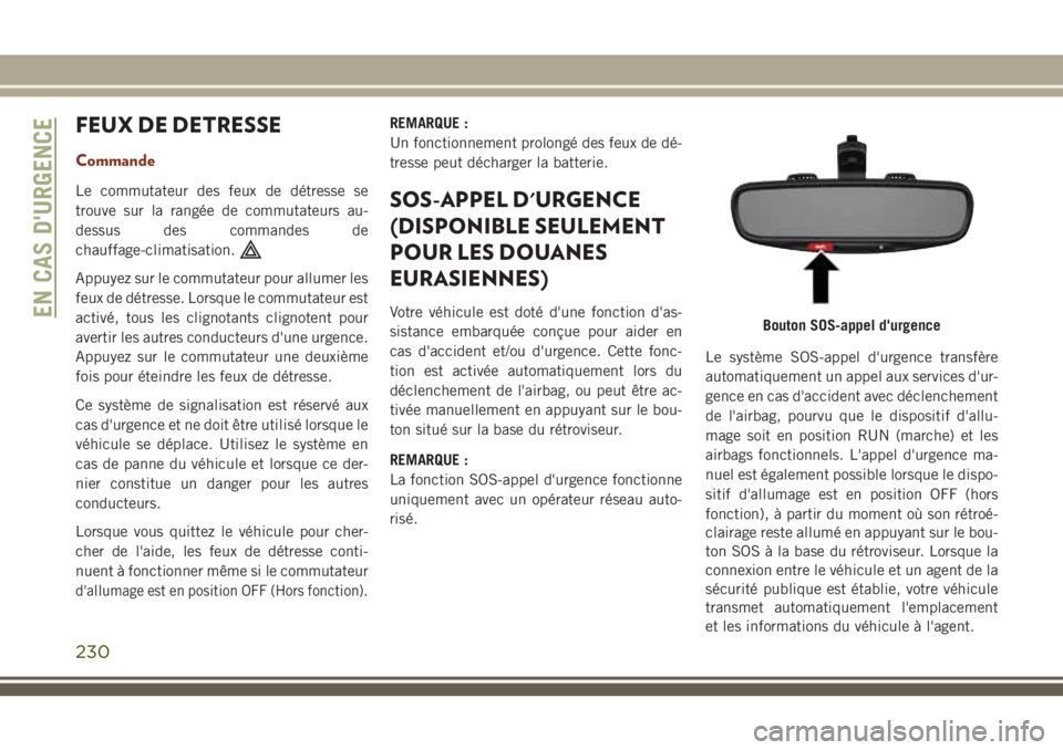 JEEP GRAND CHEROKEE 2018 Notice dentretien (in French) FEUX DE DETRESSE
Commande
Le commutateur des feux de détresse se
trouve sur la rangée de commutateurs au-
dessus des commandes de
chauffage-climatisation.
Appuyez sur le commutateur pour allumer les JEEP GRAND CHEROKEE 2018 Notice dentretien (in French) FEUX DE DETRESSE
Commande
Le commutateur des feux de détresse se
trouve sur la rangée de commutateurs au-
dessus des commandes de
chauffage-climatisation.
Appuyez sur le commutateur pour allumer les