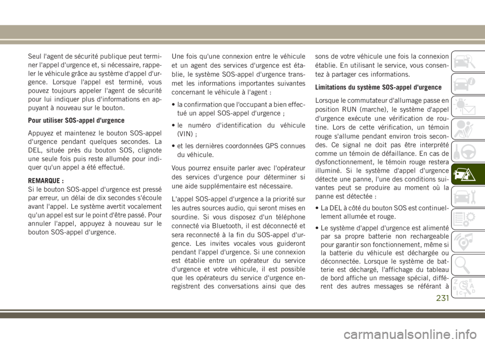 JEEP GRAND CHEROKEE 2018 Notice dentretien (in French) Seul l'agent de sécurité publique peut termi-
ner l'appel d'urgence et, si nécessaire, rappe-
ler le véhicule grâce au système d'appel d'ur-
gence. Lorsque l'appel est te JEEP GRAND CHEROKEE 2018 Notice dentretien (in French) Seul l'agent de sécurité publique peut termi-
ner l'appel d'urgence et, si nécessaire, rappe-
ler le véhicule grâce au système d'appel d'ur-
gence. Lorsque l'appel est te