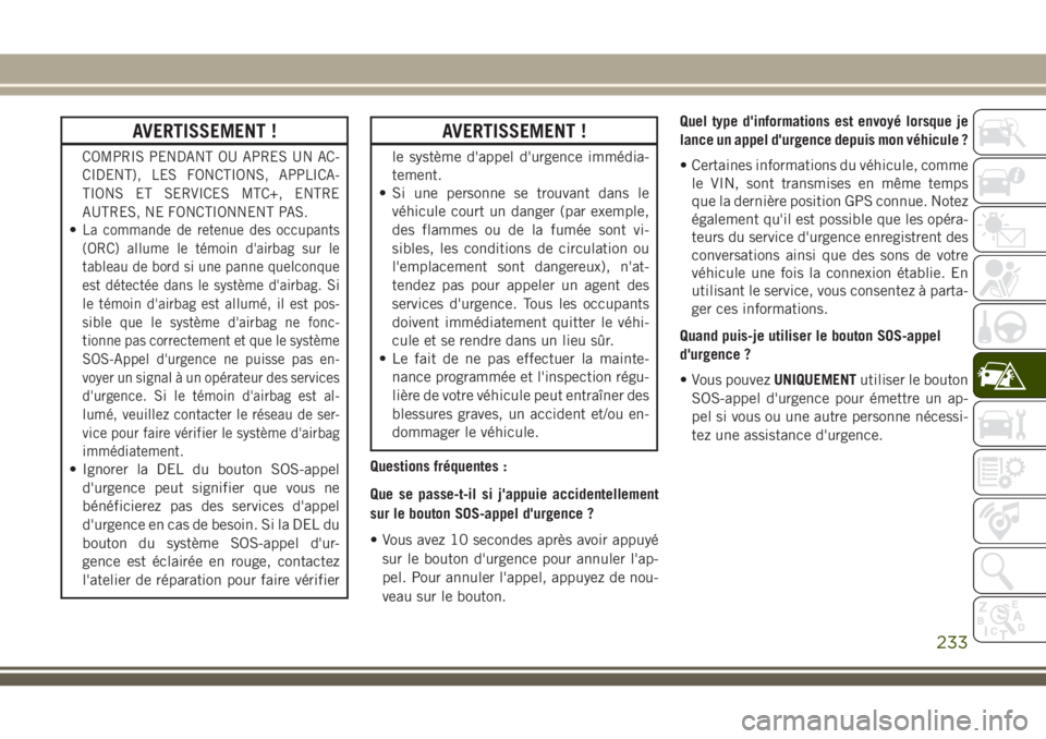 JEEP GRAND CHEROKEE 2018 Notice dentretien (in French) AVERTISSEMENT !
COMPRIS PENDANT OU APRES UN AC-
CIDENT), LES FONCTIONS, APPLICA-
TIONS ET SERVICES MTC+, ENTRE
AUTRES, NE FONCTIONNENT PAS.
•La commande de retenue des occupants
(ORC) allume le tém JEEP GRAND CHEROKEE 2018 Notice dentretien (in French) AVERTISSEMENT !
COMPRIS PENDANT OU APRES UN AC-
CIDENT), LES FONCTIONS, APPLICA-
TIONS ET SERVICES MTC+, ENTRE
AUTRES, NE FONCTIONNENT PAS.
•La commande de retenue des occupants
(ORC) allume le tém