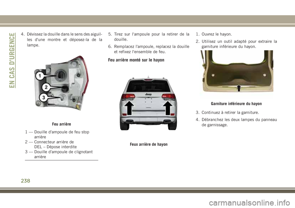 JEEP GRAND CHEROKEE 2018 Notice dentretien (in French) 4. Dévissez la douille dans le sens des aiguil-
les d'une montre et déposez-la de la
lampe.5. Tirez sur l'ampoule pour la retirer de la
douille.
6. Remplacez l'ampoule, replacez la douil JEEP GRAND CHEROKEE 2018 Notice dentretien (in French) 4. Dévissez la douille dans le sens des aiguil-
les d'une montre et déposez-la de la
lampe.5. Tirez sur l'ampoule pour la retirer de la
douille.
6. Remplacez l'ampoule, replacez la douil