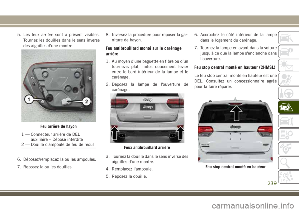 JEEP GRAND CHEROKEE 2018 Notice dentretien (in French) 5. Les feux arrière sont à présent visibles.
Tournez les douilles dans le sens inverse
des aiguilles d'une montre.
6. Déposez/remplacez la ou les ampoules.
7. Reposez la ou les douilles.8. Inv JEEP GRAND CHEROKEE 2018 Notice dentretien (in French) 5. Les feux arrière sont à présent visibles.
Tournez les douilles dans le sens inverse
des aiguilles d'une montre.
6. Déposez/remplacez la ou les ampoules.
7. Reposez la ou les douilles.8. Inv