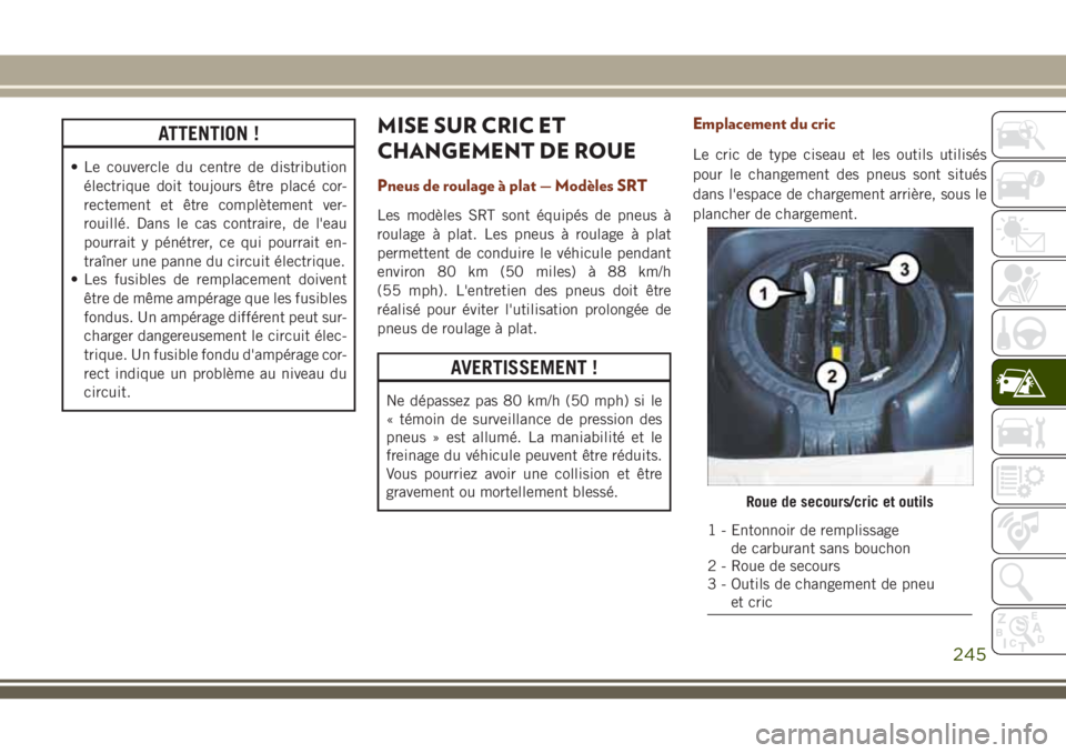 JEEP GRAND CHEROKEE 2018 Notice dentretien (in French) ATTENTION !
• Le couvercle du centre de distribution
électrique doit toujours être placé cor-
rectement et être complètement ver-
rouillé. Dans le cas contraire, de l'eau
pourrait y péné JEEP GRAND CHEROKEE 2018 Notice dentretien (in French) ATTENTION !
• Le couvercle du centre de distribution
électrique doit toujours être placé cor-
rectement et être complètement ver-
rouillé. Dans le cas contraire, de l'eau
pourrait y péné