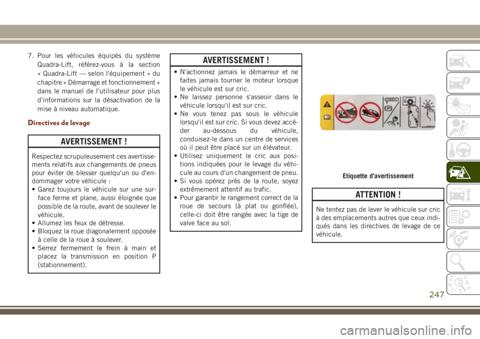 JEEP GRAND CHEROKEE 2018 Notice dentretien (in French) 7. Pour les véhicules équipés du système
Quadra-Lift, référez-vous à la section
« Quadra-Lift — selon l'équipement » du
chapitre « Démarrage et fonctionnement »
dans le manuel de l& JEEP GRAND CHEROKEE 2018 Notice dentretien (in French) 7. Pour les véhicules équipés du système
Quadra-Lift, référez-vous à la section
« Quadra-Lift — selon l'équipement » du
chapitre « Démarrage et fonctionnement »
dans le manuel de l&