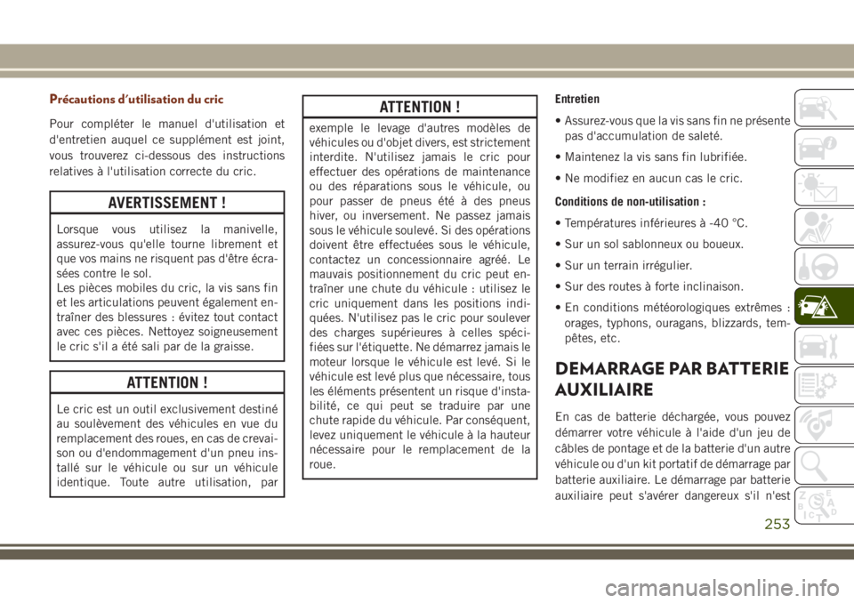 JEEP GRAND CHEROKEE 2018 Notice dentretien (in French) Précautions d'utilisation du cric
Pour compléter le manuel d'utilisation et
d'entretien auquel ce supplément est joint,
vous trouverez ci-dessous des instructions
relatives à l'uti JEEP GRAND CHEROKEE 2018 Notice dentretien (in French) Précautions d'utilisation du cric
Pour compléter le manuel d'utilisation et
d'entretien auquel ce supplément est joint,
vous trouverez ci-dessous des instructions
relatives à l'uti