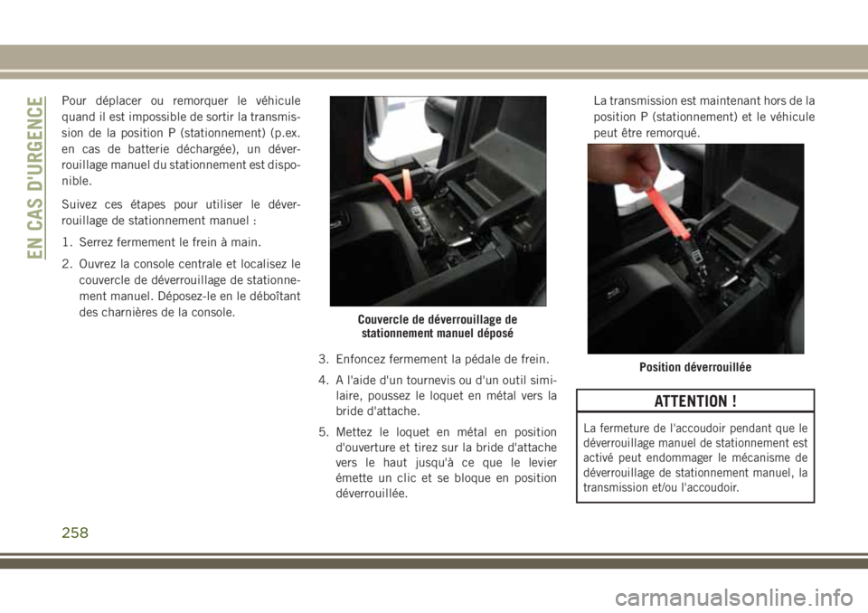 JEEP GRAND CHEROKEE 2018 Notice dentretien (in French) Pour déplacer ou remorquer le véhicule
quand il est impossible de sortir la transmis-
sion de la position P (stationnement) (p.ex.
en cas de batterie déchargée), un déver-
rouillage manuel du sta JEEP GRAND CHEROKEE 2018 Notice dentretien (in French) Pour déplacer ou remorquer le véhicule
quand il est impossible de sortir la transmis-
sion de la position P (stationnement) (p.ex.
en cas de batterie déchargée), un déver-
rouillage manuel du sta