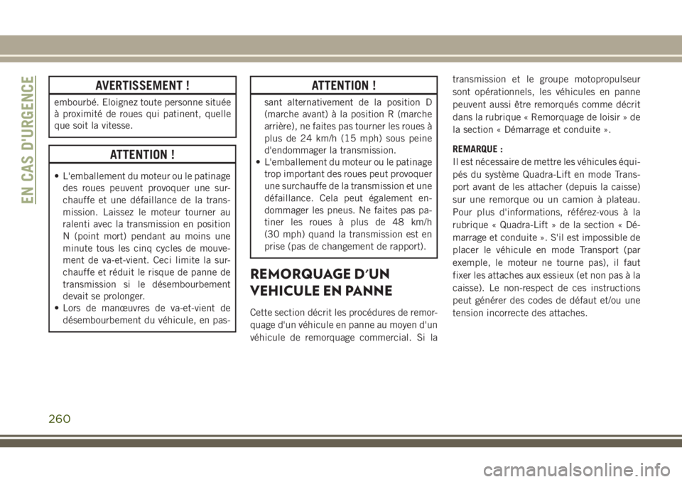 JEEP GRAND CHEROKEE 2018 Notice dentretien (in French) AVERTISSEMENT !
embourbé. Eloignez toute personne située
à proximité de roues qui patinent, quelle
que soit la vitesse.
ATTENTION !
• L'emballement du moteur ou le patinage
des roues peuvent JEEP GRAND CHEROKEE 2018 Notice dentretien (in French) AVERTISSEMENT !
embourbé. Eloignez toute personne située
à proximité de roues qui patinent, quelle
que soit la vitesse.
ATTENTION !
• L'emballement du moteur ou le patinage
des roues peuvent