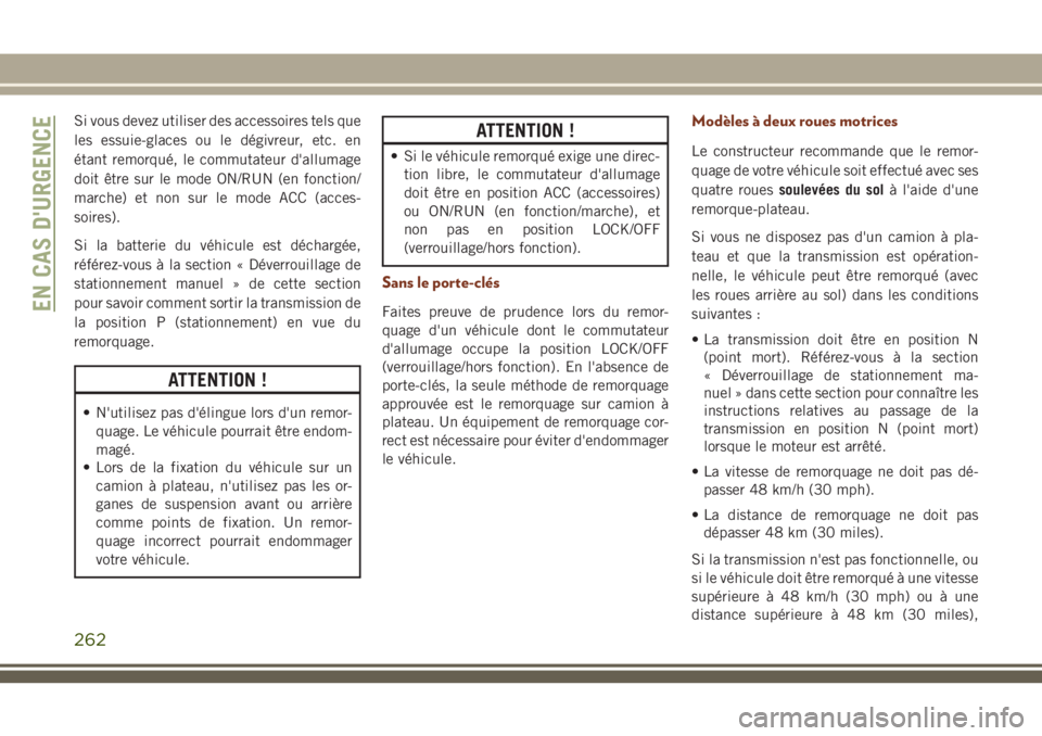 JEEP GRAND CHEROKEE 2018 Notice dentretien (in French) Si vous devez utiliser des accessoires tels que
les essuie-glaces ou le dégivreur, etc. en
étant remorqué, le commutateur d'allumage
doit être sur le mode ON/RUN (en fonction/
marche) et non s JEEP GRAND CHEROKEE 2018 Notice dentretien (in French) Si vous devez utiliser des accessoires tels que
les essuie-glaces ou le dégivreur, etc. en
étant remorqué, le commutateur d'allumage
doit être sur le mode ON/RUN (en fonction/
marche) et non s