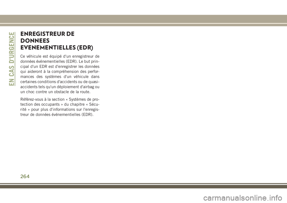 JEEP GRAND CHEROKEE 2018 Notice dentretien (in French) ENREGISTREUR DE
DONNEES
EVENEMENTIELLES (EDR)
Ce véhicule est équipé d'un enregistreur de
données événementielles (EDR). Le but prin-
cipal d'un EDR est d'enregistrer les données
qu JEEP GRAND CHEROKEE 2018 Notice dentretien (in French) ENREGISTREUR DE
DONNEES
EVENEMENTIELLES (EDR)
Ce véhicule est équipé d'un enregistreur de
données événementielles (EDR). Le but prin-
cipal d'un EDR est d'enregistrer les données
qu